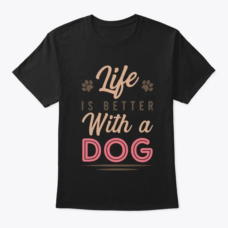 Life is better with a Dog T-shirt