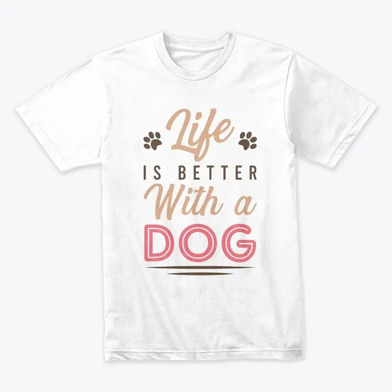 Life is better with a Dog T-shirt